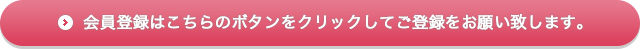 会員登録はこちらのボタンをクリックしてご登録をお願い致します。